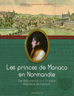 LES PRINCES DE MONACO EN NORMANDIE. DES ESTOUTEVILLE AUX GRIMALDI SEIGNEURS DE VALMONT.